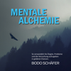 Mentale Alchemie (So verwandeln Sie Ängste, Probleme und die Versuchung aufzugeben in goldene Chancen.) - Bodo Schäfer