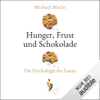 Hunger, Frust und Schokolade: Die Psychologie des Essens - Über die Bedeutung der Gefühle beim Essen - von der Essstörung bis zum Genießen - Michael Macht