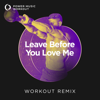 Leave Before You Love Me (Extended Workout Remix 128 BPM) - Power Music Workout