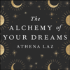 The Alchemy of Your Dreams - Athena Laz