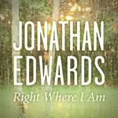 Jonathan Edwards - Right Where I Am