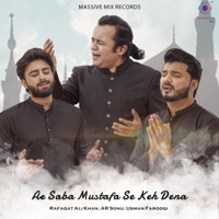 Ae Saba Mustafa Se Keh Dena - Single - Rafaqat Ali Khan, AR Sonu & Usman Farooqi