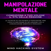 Manipolazione Mentale: Condiziona a tuo volere il 97% delle persone.  Le tecniche killer proibite di persuasione, armi capaci di analizzare ed influenzare con la comunicazione assertiva e persuasiva. - Mind Hacking System