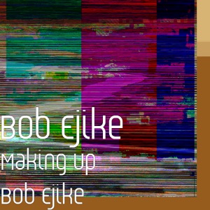 Making up Bob Ejike