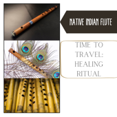 Time to Travel, Healing Ritual - Native Indian Flute