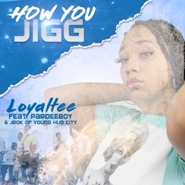 How you Jigg? (feat. Jrok & Pardeeboy) Loyaltee