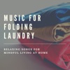 Music for Folding Laundry - Relaxing Songs for Mindful Living at Home