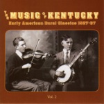 The Music of Kentucky: Early American Rural Classics 1927-37, Vol. 2