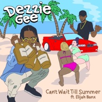 Can't Wait Till Summer (feat. Elijah Banx) - Single - Dezzie Gee