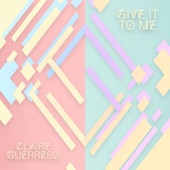 Claire Guerreso - Give It To Me