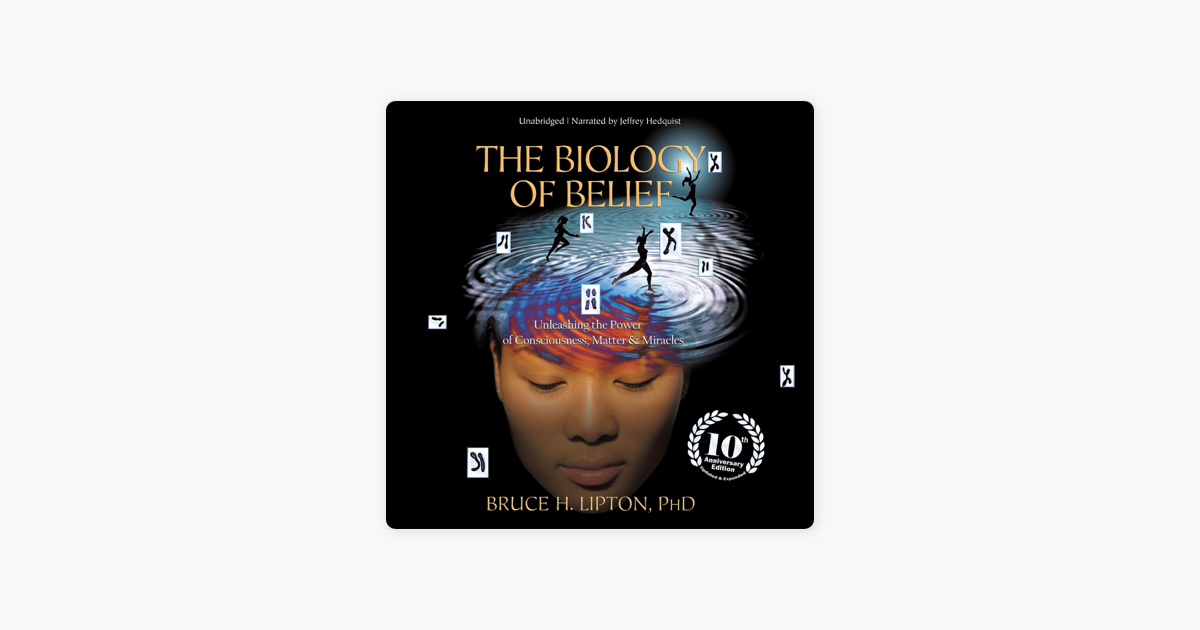 The Biology of Belief: Unleashing the Power of Consciousness, Matter, and  Miracles (Unabridged) on Apple Books