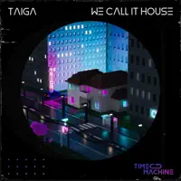 We Call It House — Taiga