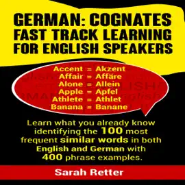German: Cognates Fast Track Learning for English Speakers: Learn What You Already Know Identifying the 100 Most Frequent Similar Words in Both English and German with 400 Phrase Examples. (Unabridged)