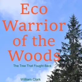 Eco Warrior of the Woods: A Tree Fights Back (Unabridged)