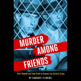 Murder Among Friends: How Leopold and Loeb Tried to Commit the Perfect Crime (Unabridged)