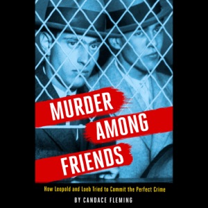 Murder Among Friends: How Leopold and Loeb Tried to Commit the Perfect Crime (Unabridged)