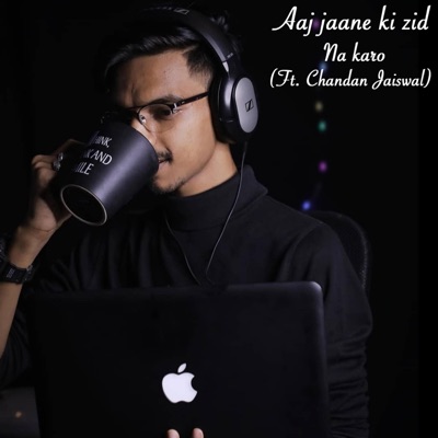 Aaj jaane ki zid na karo (feat. Chandan jaiswal) - Single