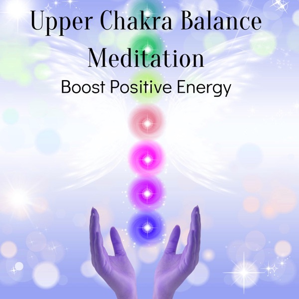 Upper Chakra Balance Meditation & Boost Positive Energy