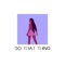 Do That Thing (feat. Skip Martin) - Art Saenz lyrics