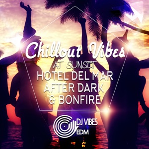 Chillout Vibes at Sunset: Best Experience Chill and Sexy Electronic Vibration for Beach Party, Cocktail Party and Holiday Time, BGM, Hotel del Mar After Dark & Bonfire