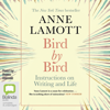 Bird by Bird: Some Instructions on Writing and Life (Unabridged) - Anne Lamott