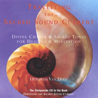 Hör dir „Travelling the Sacred Sound Current: Divine Chants & Sacred Tones for Healing & Meditation“ von Deborah Van Dyke an