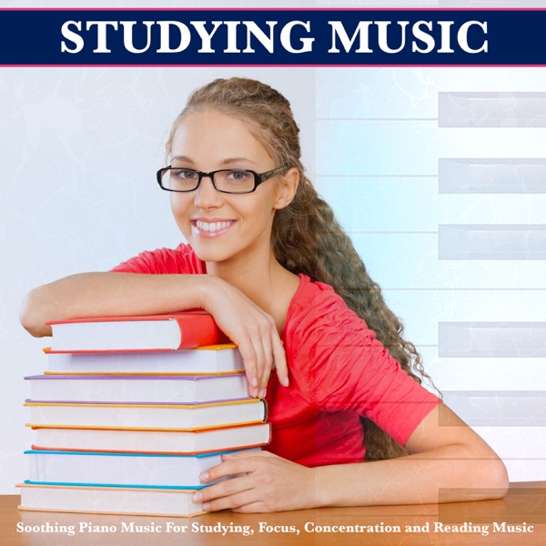 Studying Music: Soothing Piano Music For Studying, Focus, Concentration and Reading Music