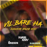 Vil Bare Ha (Kukkene Bruse 2021) - Single - Kvass Kniv, Øresus & Klin Kokoz