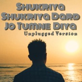 Shukriya Shukriya Dard Jo Tumne Diya (Unplugged Version) artwork
