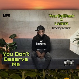 You Don't Deserve Me (feat. Lorenz) YourBoiBlack