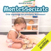 Montessorízate: Criar siguiendo los principios Montessori - Crecer en familia (Unabridged) - Beatriz M. Muñoz