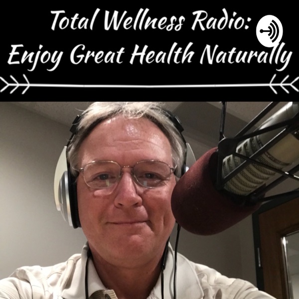 Total Wellness Radio: Enjoy Great Health Naturally Total Wellness Radio: Enjoy Great Health Naturally