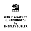 War Is a Racket (UNABRIDGED) - Smedley Butler