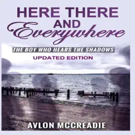Here There and Everywhere: The Boy Who Hears the Shadows, Updated Edition (Unabridged)