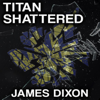 Titan Shattered: Wrestling with Confidence and Paranoia (Unabridged) - James Dixon, Dante Richardson & Titan Insider Press