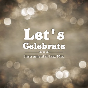 Let's Celebrate - Instrumental Jazz Mix - Dixieland, Smooth, Bossa, Gospel, Swing for Jazz Lovers