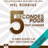 5 secondes pour tout changer: Se donner un nouvel élan sans y penser pendant cinq ans - Mel Robbins