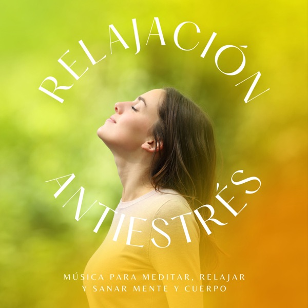 Relajación Antiestrés - Música para Meditar, Relajar y Sanar Mente y Cuerpo