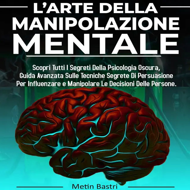 L’Arte Della Manipolazione Mentale [The Art of Mental Manipulation] (Unabridged)