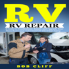 Rv Living:Rv Repair: A Guide to Troubleshoot, Repair, and Upgrade Your Motorhome and Understand RV Electrical Safety - Bob Cliff