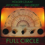 Holger Czukay, Jah Wobble & Jaki Liebezeit - Full Circle R.P.S. (No 7)