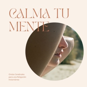 Calma tu Mente - Ondas Cerebrales para una Relajación Instantánea