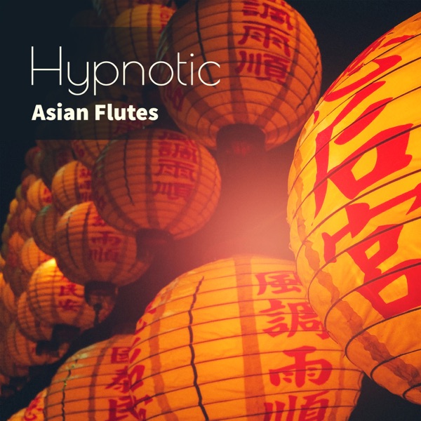 Hypnotic Asian Flutes: Oriental Zen Relaxing Music, Bamboo Flute, Duduk Flute, Xiao Flute, Shakuhachi Flute, Hotchiku Flute, Kalimba Flute, Bansuri Flute