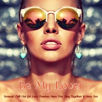 Be My Lover – Sensual Chill Out for Love Passion, Have Fun, Stay Together & Have Sex - Erotic Lounge Buddha Chill Out Music Cafe