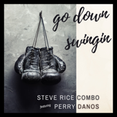 Go Down Swingin' (feat. Perry Danos) - Steve Rice Combo