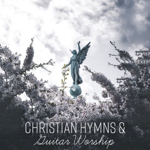 Christian Hymns & Guitar Worship - Deep Prayer, More Love, Eternal Grace, Time Alone with Him