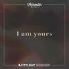 I Am Yours (feat. Citylight Worship) - Single