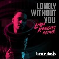 Lonely Without You (Liam Keegan Remix) - Single - Ben E. Davis & Liam Keegan
