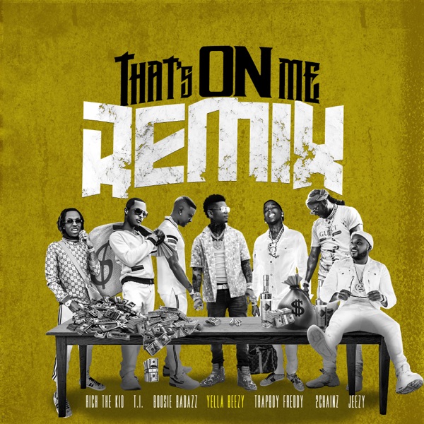 That's On Me (Remix) [feat. 2 Chainz, T.I., Rich The Kid, Jeezy, Boosie Badazz & Trapboy Freddy] - Single - Yella Beezy