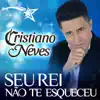 Cristiano Neves - Seu Rei Não Te Esqueceu